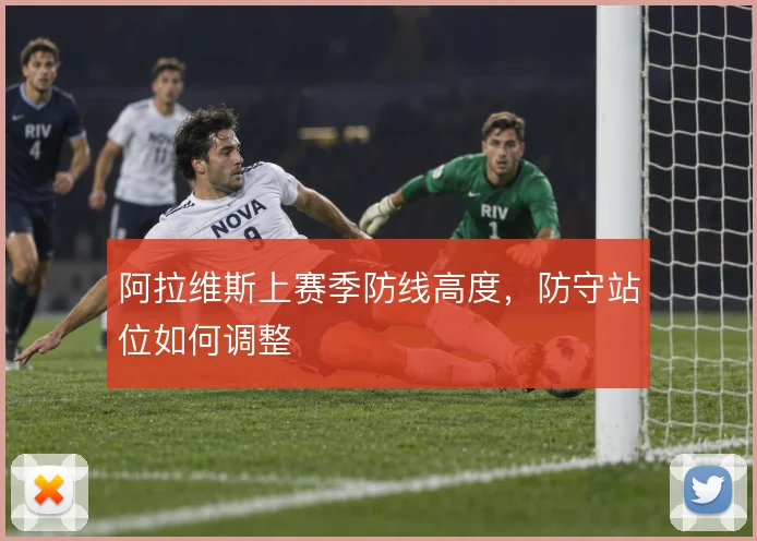 阿拉维斯上赛季防线高度，防守站位如何调整