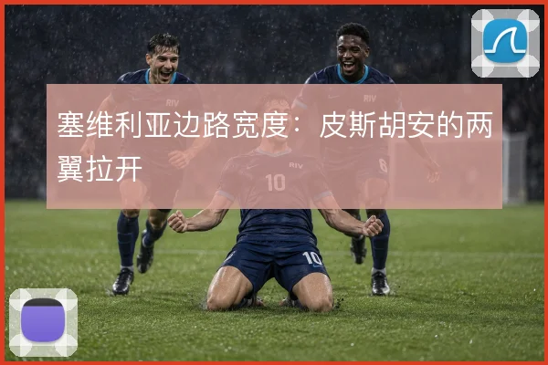 塞维利亚边路宽度：皮斯胡安的两翼拉开