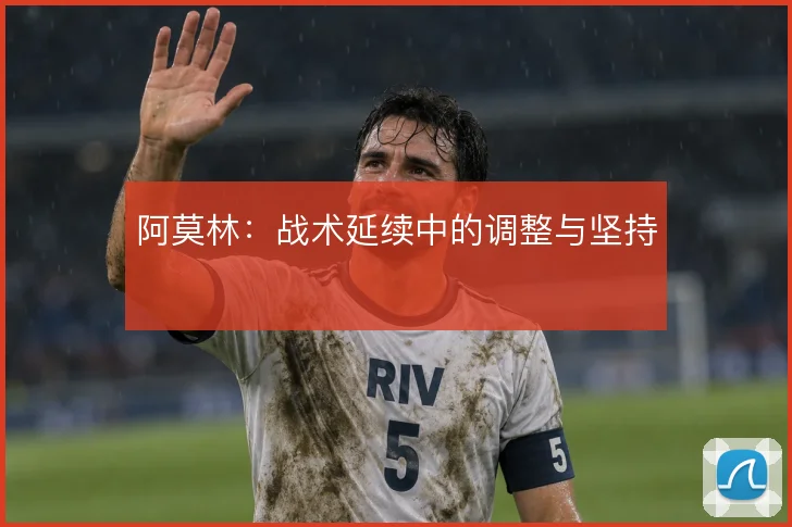 阿莫林：战术延续中的调整与坚持