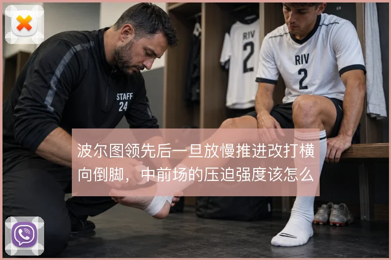 波尔图领先后一旦放慢推进改打横向倒脚，中前场的压迫强度该怎么维持