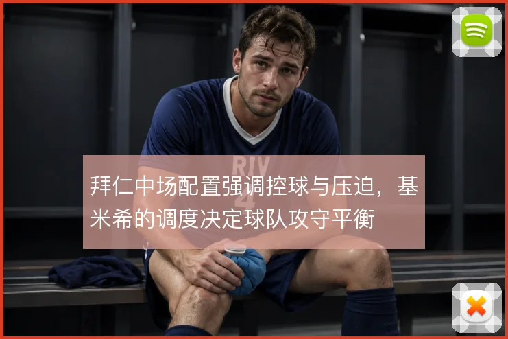 拜仁中场配置强调控球与压迫，基米希的调度决定球队攻守平衡