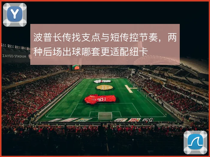 波普长传找支点与短传控节奏,两种后场出球哪套更适配纽卡